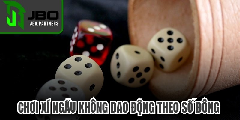 Chơi Xí Ngầu không dao động theo số đông đặc biệt quan trọng