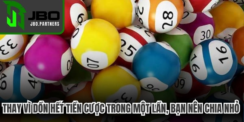 Thay vì dồn hết tiền cược trong một lần, bạn nên chia nhỏ quỹ cược dàn