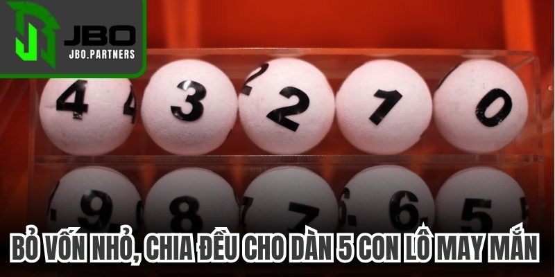Bỏ vốn nhỏ, chia đều cho dàn 5 con lô may mắn quan trọng