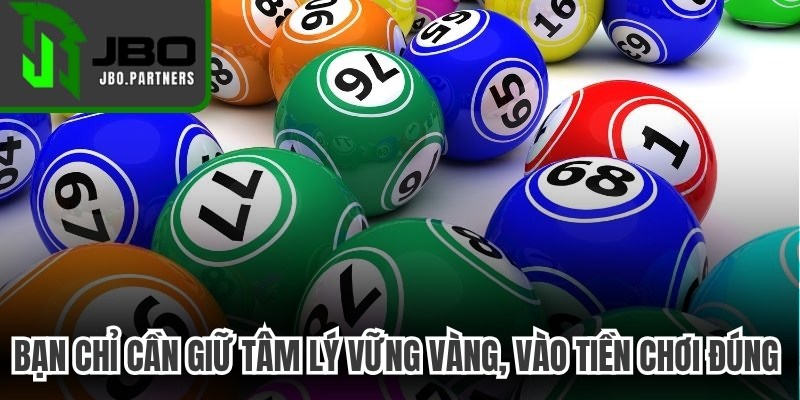 Bạn chỉ cần giữ tâm lý vững vàng, vào tiền chơi số đúng kế hoạch
