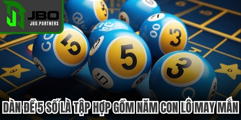 Dàn đề 5 số là tập hợp gồm năm con lô may mắn, độc đáo nhất