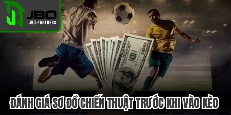 Đánh giá sơ đồ chiến thuật trước khi vào kèo để thắng bất bại