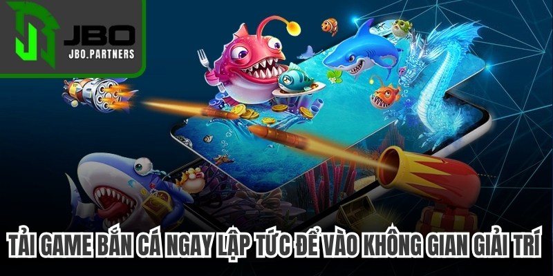 Tải game bắn cá ngay lập tức để vào không gian giải trí đỉnh cao