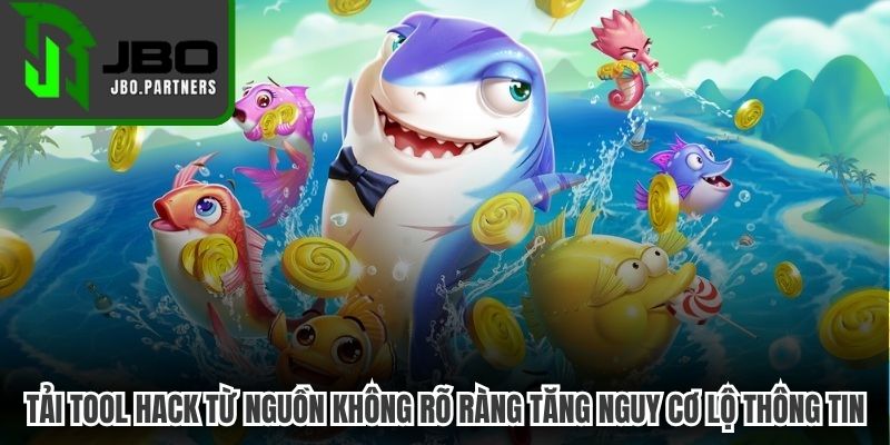 Tải tool hack từ những nguồn không rõ ràng có thể làm tăng nguy cơ lộ thông tin