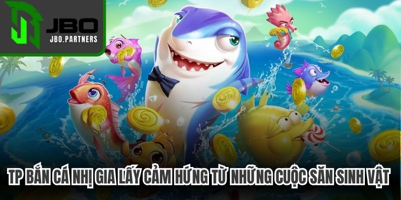 TP bắn cá nhị gia lấy cảm hứng từ những cuộc săn sinh vật dưới đại dương