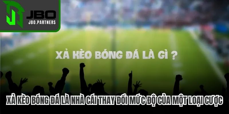 Xả kèo bóng đá là hiện tượng nhà cái thay đổi hay giảm mức độ của một loại cược
