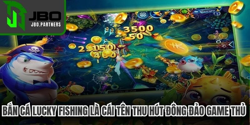 Bắn cá Lucky Fishing là cái tên thu hút đông đảo game thủ trải nghiệm
