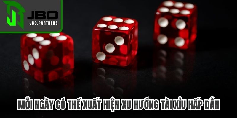 Mỗi ngày có thể xuất hiện những xu hướng Tài Xỉu hấp dẫn