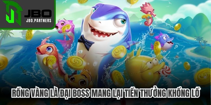 Rồng vàng là đại boss huyền thoại mang lại số tiền thưởng khổng lồ