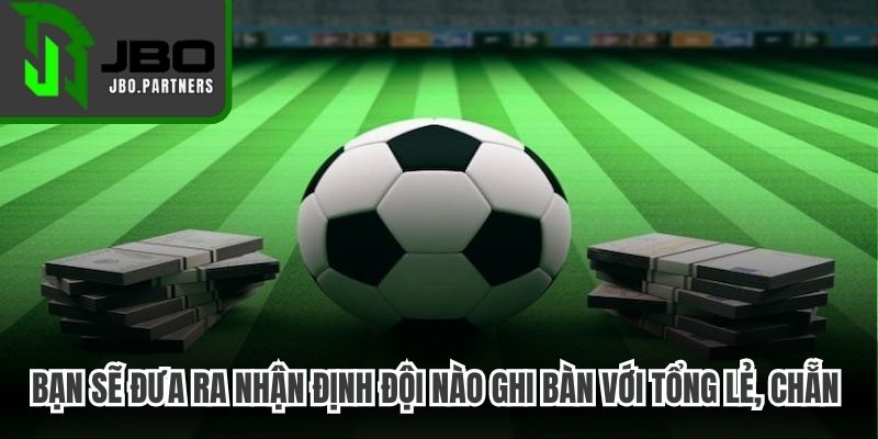 Bạn sẽ đưa ra nhận định đội nào ghi bàn với tổng lẻ, chẵn thú vị