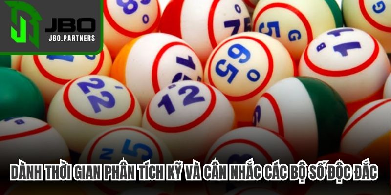 Dành thời gian phân tích kỹ và cân nhắc các bộ số độc đắc nhất