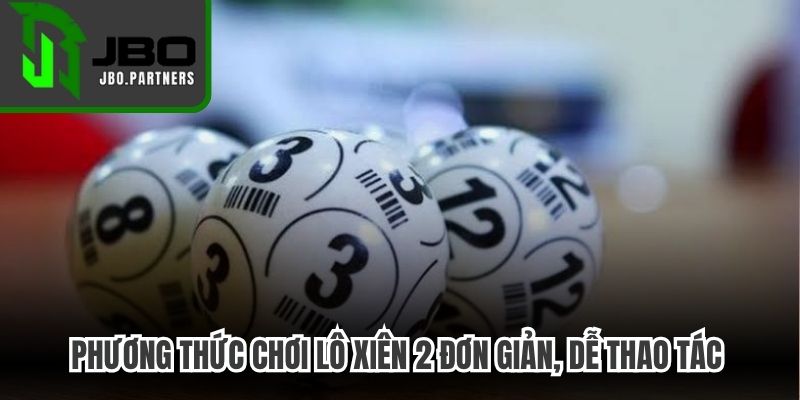 Phương thức chơi lô xiên 2 đơn giản, dễ thao tác để trúng đậm