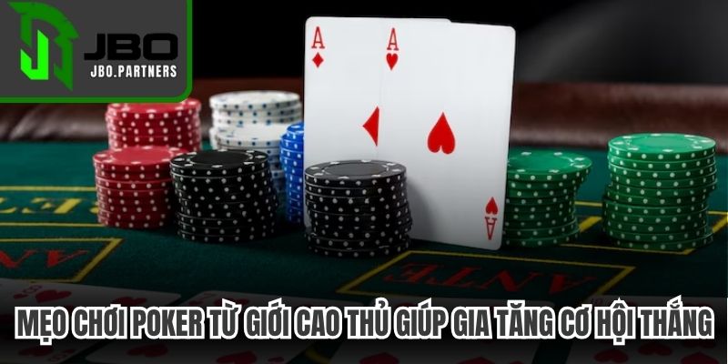 Mẹo chơi Poker từ giới cao thủ giúp người chơi gia tăng cơ hội thắng