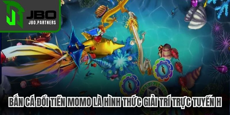 Bắn cá đổi tiền momo là hình thức giải trí trực tuyến hấp dẫn
