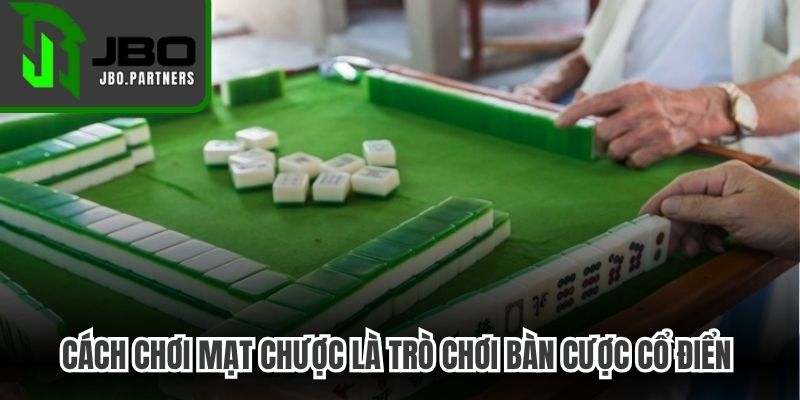 Cách chơi Mạt Chược là trò chơi bàn cược cổ điển sử dụng các quân bài bằng 