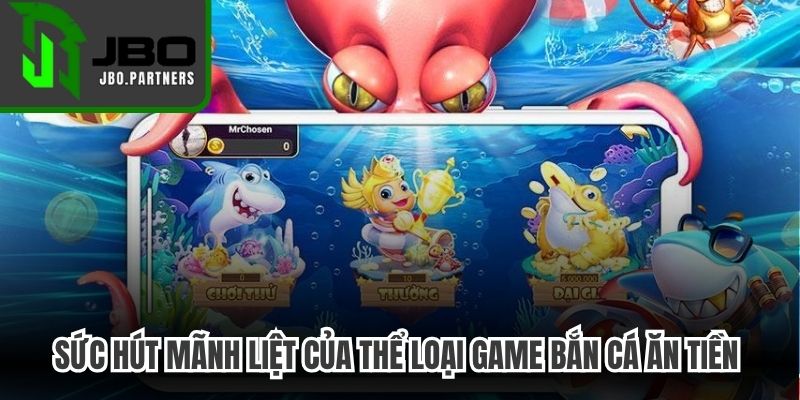 Sức hút mãnh liệt của thể loại game bắn cá ăn tiền đổi thưởng